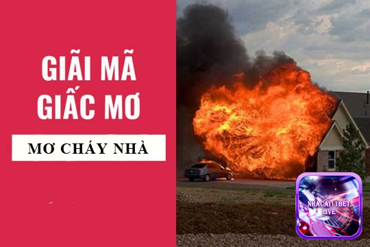 Nằm mơ thấy cháy nhà là điềm gì?